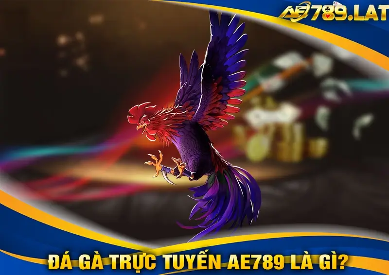 Đá Gà Trực Tuyến AE789 Là Gì