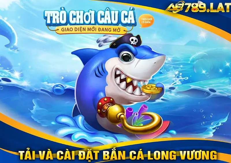 Hướng Dẫn Tải Và Cài Đặt Bắn Cá Long Vương AE789