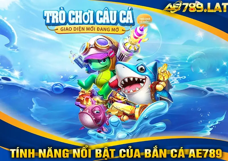 Tính Năng Nổi Bật Của Bắn Cá 3D AE789